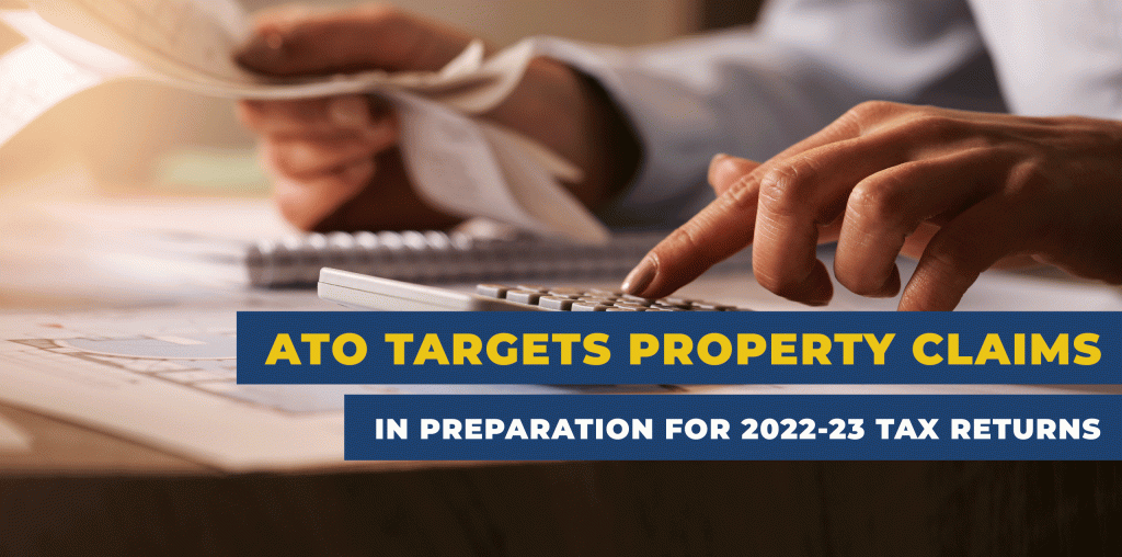 ATO Targets Property Claims in Preparation for 2022-23 Tax Returns